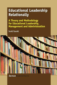 Educational Leadership Relationally (A Theory and Methodology for Educational Leadership, Management and Administration) by Scott Eacott, 9789462099098