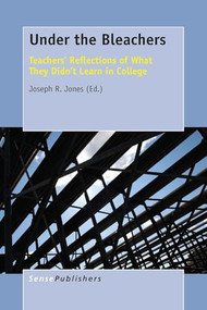 Under the Bleachers (Teachers' Reflections of What They Didn't Learn In College) by Joseph R. Jones, 9789463000383