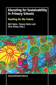 Educating for Sustainability in Primary Schools (Teaching for the Future) by Neil Taylor, Frances Quinn, Chris Eames, 9789463000444