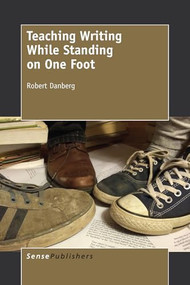 Teaching Writing While Standing on One Foot by Robert Danberg, 9789463001137