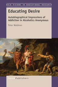 Educating Desire (Autobiographical Impressions of Addiction in Alcoholics Anonymous) by Peter Waldman, 9789463001434