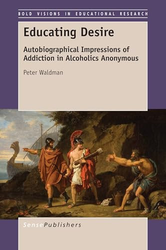 Educating Desire (Autobiographical Impressions of Addiction in Alcoholics Anonymous) by Peter Waldman, 9789463001434