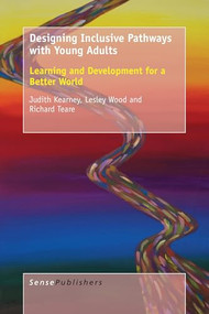 Designing Inclusive Pathways with Young Adults (Learning and Development for a Better World) by Judith Kearney, Lesley Wood, Richard Teare, 9789463001557