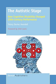 The Autistic Stage (How Cognitive Disability Changed 20th-Century Performance) by Telory Davies Arendell, 9789463001793