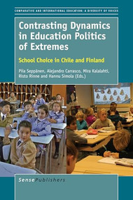 Contrasting Dynamics in Education Politics of Extremes (School Choice in Chile and Finland) by Piia Seppänen, Alejandro Carrasco, Mira Kalalahti, Risto Rinne, Hannu Simola, 9789463002608