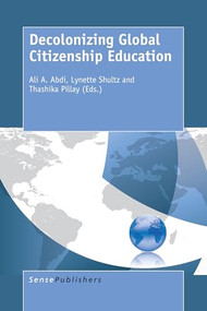Decolonizing Global Citizenship Education by Ali A. Abdi, Lynette Shultz, Thashika Pillay, 9789463002752