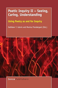 Poetic Inquiry II - Seeing, Caring, Understanding (Using Poetry as and for Inquiry) by Kathleen T. Galvin, Monica Prendergast, 9789463003148