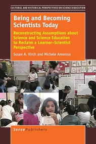 Being and Becoming Scientists Today (Reconstructing Assumptions about Science and Science Education to Reclaim a Learner-Scientist Perspective) by Susan A. Kirch, Michele Amoroso, 9789463003476