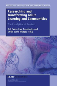 Researching and Transforming Adult Learning and Communities: The Local/Global Context by ESREA Beneficiary, Rob Evans, Ewa Kurantowicz, Emilio Lucio-Villegas, 9789463003568