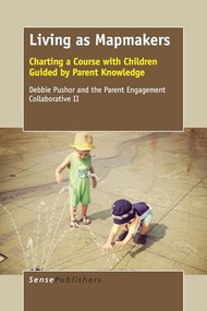 Living as Mapmakers (Charting a Course with Children Guided by Parent Knowledge) by Debbie Pushor, 9789463003599