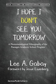 I Hope I Don't See You Tomorrow (A Phenomenological Ethnography of the Passages Academy School Program) by Lee A. Gabay, 9789463003742