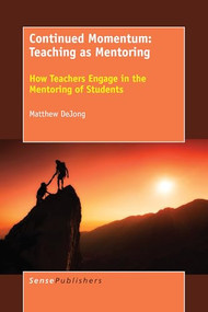 Continued Momentum: Teaching as Mentoring (How Teachers Engage in the Mentoring of Students) by Matthew DeJong, 9789463003919