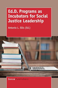 Ed.D. Programs as Incubators for Social Justice Leadership by Antonio L. Ellis, 9789463003940