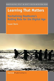 Learning That Matters (Revitalising Heathcote's Rolling Role for the Digital Age) by Susan Davis, 9789463004336