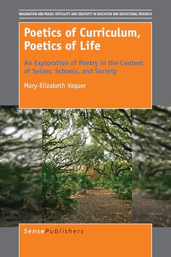 Poetics of Curriculum, Poetics of Life (An Exploration of Poetry in the Context of Selves, Schools, and Society) by Mary-Elizabeth Vaquer, 9789463004633