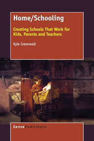 Home/Schooling (Creating Schools That Work for Kids, Parents and Teachers) by Kyle Greenwalt, 9789463004725