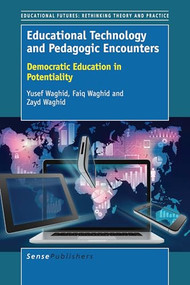 Educational Technology and Pedagogic Encounters (Democratic Education in Potentiality) by Yusef Waghid, Faiq Waghid, Zayd Waghid, 9789463005449