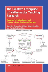 The Creative Enterprise of Mathematics Teaching Research (Elements of Methodology and Practice - From Teachers to Teachers) by Bronislaw Czarnocha, William Baker, Olen Dias, Vrunda Prabhu, 9789463005470