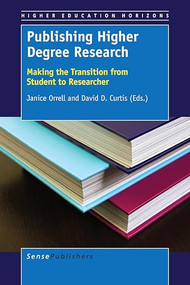 Publishing Higher Degree Research (Making the Transition from Student to Researcher) by Janice Orrell, David D. Curtis, 9789463006705