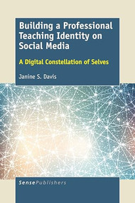 Building a Professional Teaching Identity on Social Media (A Digital Constellation of Selves) by Janine S. Davis, 9789463007009