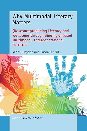 Why Multimodal Literacy Matters ((Re)conceptualizing Literacy and Wellbeing through Singing-Infused Multimodal, Intergenerational Curricula) by Rachel Heydon, Susan O'Neill, 9789463007061