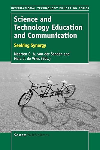 Science and Technology Education and Communication (Seeking Synergy) by Maarten C.A. van der Sanden, Marc J. de Vries, 9789463007368