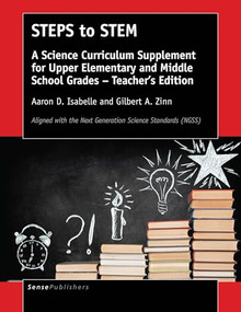 STEPS to STEM (A Science Curriculum Supplement for Upper Elementary and Middle School Grades - Teacher's Edition) by Aaron D. Isabelle, Gilbert A. Zinn, 9789463007894