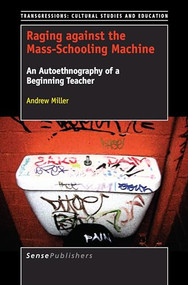 Raging against the Mass-Schooling Machine (An Autoethnography of a Beginning Teacher) by Andrew Miller, 9789463008495