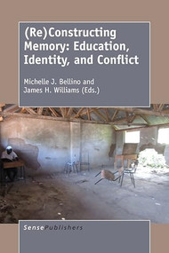 (Re)Constructing Memory: Education, Identity, and Conflict by Michelle J. Bellino, James H. Williams, 9789463008587