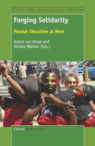 Forging Solidarity (Popular Education at Work) by Astrid von Kotze, Shirley Walters, 9789463009218