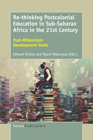 Re-thinking Postcolonial Education in Sub-Saharan Africa in the 21st Century (Post-Millennium Development Goals) by Edward Shizha, Ngoni Makuvaza, 9789463009607