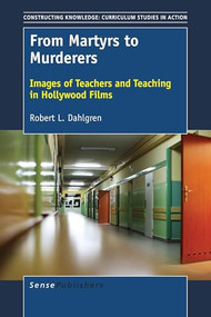 From Martyrs to Murderers (Images of Teachers and Teaching in Hollywood Films) by Robert L. Dahlgren, 9789463009638