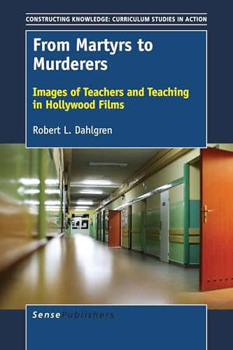 From Martyrs to Murderers (Images of Teachers and Teaching in Hollywood Films) by Robert L. Dahlgren, 9789463009638