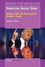 American Horror Show (Election 2016 and the Ascent of Donald J. Trump) by Douglas Kellner, 9789463009720