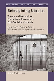 Reimagining Utopias (Theory and Method for Educational Research in Post-Socialist Contexts) by Iveta Silova, Noah W. Sobe, Alla Korzh, Serhiy Kovalchuk, 9789463510097