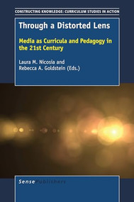 Through a Distorted Lens (Media as Curricula and Pedagogy in the 21st Century) by Laura M. Nicosia, Rebecca A. Goldstein, 9789463510158