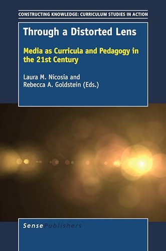 Through a Distorted Lens (Media as Curricula and Pedagogy in the 21st Century) by Laura M. Nicosia, Rebecca A. Goldstein, 9789463510158