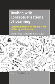 Dealing with Conceptualisations of Learning (Learning between Means and Aims in Theory and Practice) by Ane Qvortrup, Merete Wiberg, 9789463510271