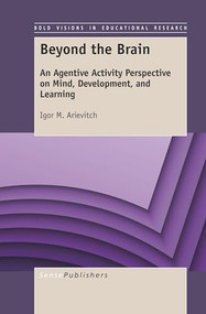 Beyond the Brain (An Agentive Activity Perspective on Mind, Development, and Learning) by Igor M. Arievitch, 9789463511025