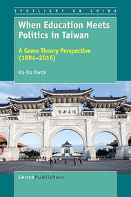 When Education Meets Politics in Taiwan (A Game Theory Perspective (1994-2016)) by Ka-ho Kwok, 9789463511506