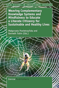 Weaving Complementary Knowledge Systems and Mindfulness to Educate a Literate Citizenry for Sustainable and Healthy Lives by Małgorzata Powietrzyńska, Kenneth Tobin, 9789463511803