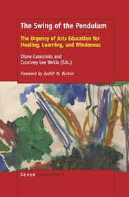 The Swing of the Pendulum (The Urgency of Arts Education for Healing, Learning, and Wholeness) by Diane Caracciolo, 9789463512220