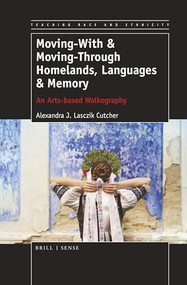 Moving-With & Moving-Through Homelands, Languages & Memory (An Arts-based Walkography) by Alexandra J. Lasczik Cutcher, 9789463512466
