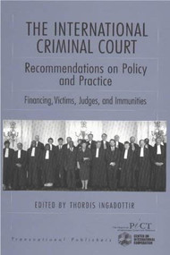 The International Criminal Court: Recommendations on Policy and Practice (Financing, Victims, Judges, and Immunities) by Thordis Ingadottir, 9781571052926