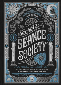The Secrets of the Séance Society (Illustrated True Stories of Talking to the Dead) by Lisa Perrin, 9781797235622