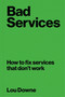 Bad Services (How to fix services that don't work) by Lou Downe, 9789063697211