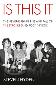 Is This It (The Never-Ending Rise and Fall of the Strokes (and Rock ‘n' Roll)) by Steven Hyden, 9780306836619