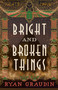 Bright and Broken Things by Ryan Graudin, 9780316419185