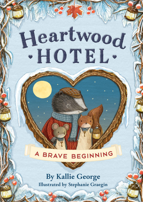 Heartwood Hotel: A Brave Beginning by Kallie George, Stephanie Graegin, 9780316567756