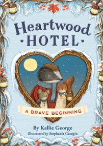 Heartwood Hotel: A Brave Beginning by Kallie George, Stephanie Graegin, 9780316567756